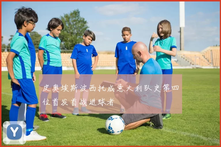 皮奥埃斯波西托成意大利队史第四位首发首战进球者