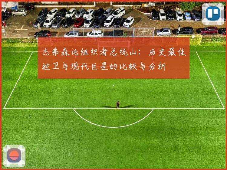 杰弗森论组织者总统山：历史最佳控卫与现代巨星的比较与分析